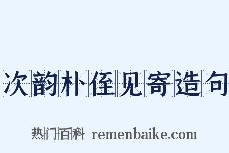次韵朴侄见寄造句是什么意思的图片